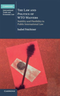 WTOにおける義務の免除：法と政治<br>The Law and Politics of WTO Waivers : Stability and Flexibility in Public International Law (Cambridge International Trade and Economic Law)