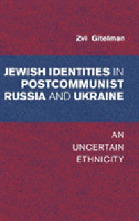 Jewish Identities in Postcommunist Russia and Ukraine : An Uncertain Ethnicity