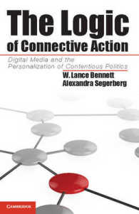 デジタルメディアによる対決の政治の個人化<br>The Logic of Connective Action : Digital Media and the Personalization of Contentious Politics (Cambridge Studies in Contentious Politics)