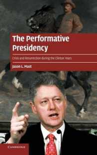 米国大統領のパフォーマンス：クリントンの時代<br>The Performative Presidency : Crisis and Resurrection during the Clinton Years (Cambridge Cultural Social Studies)