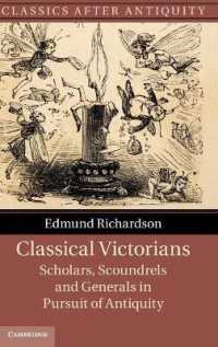 ヴィクトリア朝の古典学<br>Classical Victorians : Scholars, Scoundrels and Generals in Pursuit of Antiquity (Classics after Antiquity)