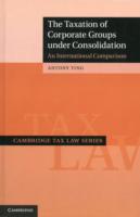 企業グループの連結納税制度：８ヶ国比較<br>The Taxation of Corporate Groups under Consolidation : An International Comparison (Cambridge Tax Law Series)
