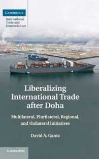 ドーハラウンド後の国際貿易自由化<br>Liberalizing International Trade after Doha : Multilateral, Plurilateral, Regional, and Unilateral Initiatives (Cambridge International Trade and Economic Law)
