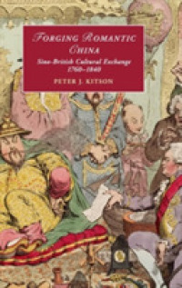 ロマン主義時代イギリスと中国の文化交流1760-1840年<br>Forging Romantic China : Sino-British Cultural Exchange 1760-1840 (Cambridge Studies in Romanticism)