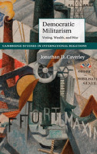 民主的軍国主義：選挙権、富と戦争<br>Democratic Militarism : Voting, Wealth, and War (Cambridge Studies in International Relations)