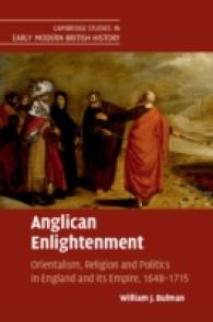 聖公会の啓蒙：イギリスとその帝国におけるオリエンタリズム、宗教と政治1648-1715年<br>Anglican Enlightenment : Orientalism, Religion and Politics in England and its Empire, 1648-1715 (Cambridge Studies in Early Modern British History)