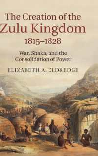 ズールー王国の形成1815-1828年<br>The Creation of the Zulu Kingdom, 1815-1828 : War, Shaka, and the Consolidation of Power