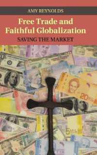 自由貿易、信仰とグローバル化<br>Free Trade and Faithful Globalization : Saving the Market (Cambridge Studies in Social Theory, Religion and Politics)
