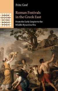 ギリシア東部におけるローマの祭り：初期帝国時代から中期ビザンチン時代まで<br>Roman Festivals in the Greek East : From the Early Empire to the Middle Byzantine Era (Greek Culture in the Roman World)
