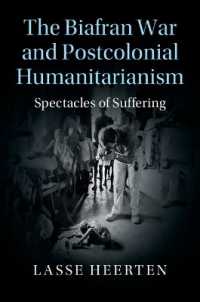The Biafran War and Postcolonial Humanitarianism : Spectacles of Suffering (Human Rights in History)