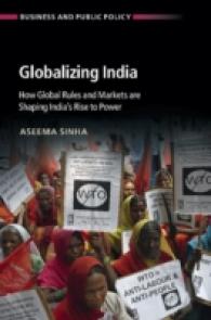 インドのグローバル化<br>Globalizing India : How Global Rules and Markets are Shaping India's Rise to Power (Business and Public Policy)