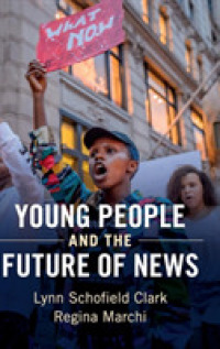 Young People and the Future of News : Social Media and the Rise of Connective Journalism (Communication, Society and Politics)