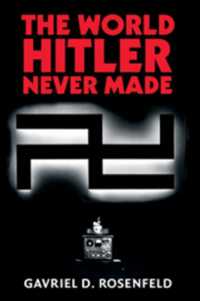 The World Hitler Never Made : Alternate History and the Memory of Nazism (New Studies in European History)