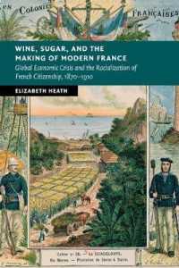フランスの市民権とグローバル経済危機1870-1910年<br>Wine, Sugar, and the Making of Modern France : Global Economic Crisis and the Racialization of French Citizenship, 1870-1910 (New Studies in European History)