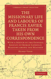 The Missionary Life and Labours of Francis Xavier Taken from his own Correspondence : With a Sketch of the General Results of Roman Catholic Missions among the Heathen (Cambridge Library Collection - Religion)