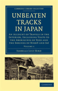 Unbeaten Tracks in Japan: Volume 1 : An Account of Travels in the Interior, Including Visits to the Aborigines of Yezo and the Shrines of Nikkô and Isé (Cambridge Library Collection - Travel and Exploration in Asia)