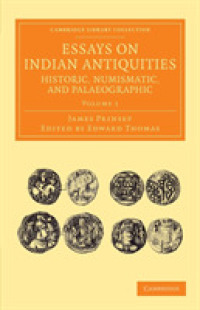 Essays on Indian Antiquities, Historic, Numismatic, and Palaeographic : To Which are Added Tables, Illustrative of Indian History, Chronology, Modern Coinages, Weights, Measures, etc. (Cambridge Library Collection - Perspectives from the Royal Asiati