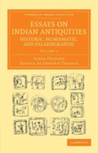 Essays on Indian Antiquities, Historic, Numismatic, and Palaeographic : To Which are Added Tables, Illustrative of Indian History, Chronology, Modern Coinages, Weights, Measures, etc. (Cambridge Library Collection - Perspectives from the Royal Asiati