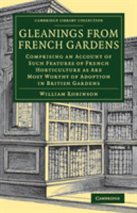 Gleanings from French Gardens : Comprising an Account of Such Features of French Horticulture as Are Most Worthy of Adoption in British Gardens (Cambridge Library Collection - Botany and Horticulture)