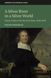 A Silver River in a Silver World : Dutch Trade in the Rio de la Plata, 1648-1678 (Cambridge Latin American Studies)