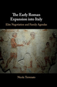 The Early Roman Expansion into Italy : Elite Negotiation and Family Agendas