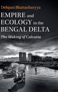 Empire and Ecology in the Bengal Delta : The Making of Calcutta (Studies in Environment and History)