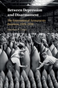 Between Depression and Disarmament : The International Armaments Business, 1919-1939
