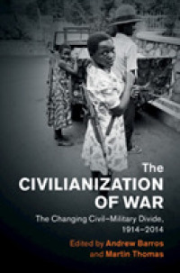 戦争の文民化1914-2014年<br>The Civilianization of War : The Changing Civil-Military Divide, 1914-2014 (Human Rights in History)