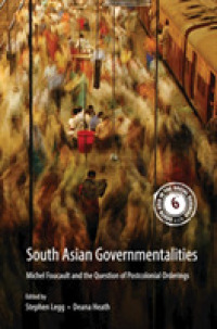 South Asian Governmentalities : Michel Foucault and the Question of Postcolonial Orderings (South Asia in the Social Sciences)