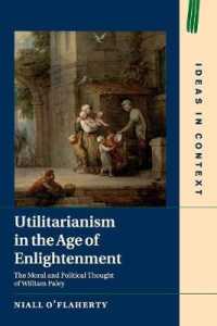 啓蒙の時代の功利主義<br>Utilitarianism in the Age of Enlightenment : The Moral and Political Thought of William Paley (Ideas in Context)