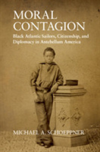 Moral Contagion : Black Atlantic Sailors, Citizenship, and Diplomacy in Antebellum America (Studies in Legal History)