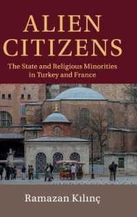 Alien Citizens : The State and Religious Minorities in Turkey and France (Cambridge Studies in Social Theory, Religion and Politics)