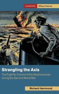 柩軸国の息の根を止める：第二次大戦中の地中海制圧を賭けた海戦<br>Strangling the Axis : The Fight for Control of the Mediterranean during the Second World War (Cambridge Military Histories)