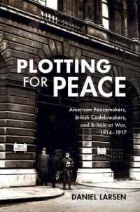 Plotting for Peace : American Peacemakers, British Codebreakers, and Britain at War, 1914-1917