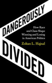 アメリカ政治を左右する人種的・階級的分裂<br>Dangerously Divided : How Race and Class Shape Winning and Losing in American Politics
