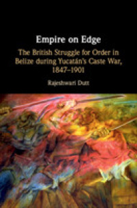 Empire on Edge : The British Struggle for Order in Belize during Yucatan's Caste War, 1847-1901