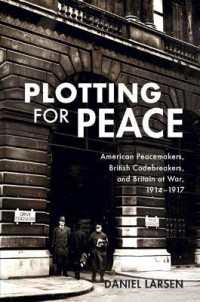 Plotting for Peace : American Peacemakers, British Codebreakers, and Britain at War, 1914-1917