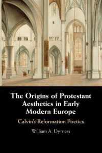 The Origins of Protestant Aesthetics in Early Modern Europe : Calvin's Reformation Poetics