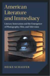 アメリカ文学と即時性<br>American Literature and Immediacy : Literary Innovation and the Emergence of Photography, Film, and Television (Cambridge Studies in American Literature and Culture)