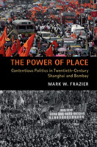 The Power of Place : Contentious Politics in Twentieth-Century Shanghai and Bombay