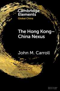 The Hong Kong-China Nexus : A Brief History (Elements in Global China)