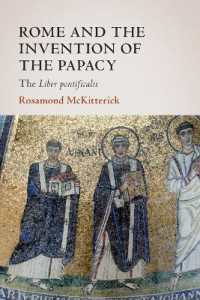 中世ローマと教皇制の発明<br>Rome and the Invention of the Papacy : The Liber Pontificalis (The James Lydon Lectures in Medieval History and Culture)