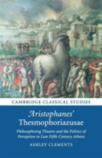 Aristophanes' Thesmophoriazusae : Philosophizing Theatre and the Politics of Perception in Late Fifth-Century Athens (Cambridge Classical Studies)