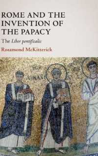 中世ローマと教皇制の発明<br>Rome and the Invention of the Papacy : The Liber Pontificalis (The James Lydon Lectures in Medieval History and Culture)
