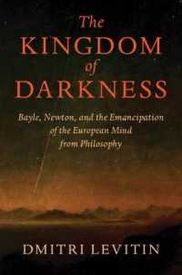 Kingdom of Darkness : Bayle， Newton， and the Emancipation of the European Mind from Philosophy -- Paperback / softback