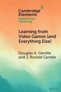 Learning from Video Games (and Everything Else) : The General Learning Model (Elements in Applied Social Psychology)