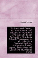 By Land and Ocean; Or, The Journal and Letters of Young Girl who Went to South Australia with a Lady
