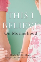 This I Believe: on Motherhood (This I Believe)