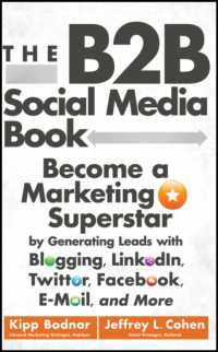 The B2B Social Media Book : Become a Marketing Superstar by Generating Leads with Blogging, LinkedIn, Twitter, Facebook, E-Mail, and More