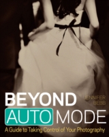 Beyond Auto Mode : A Guide to Taking Control of Your Photography